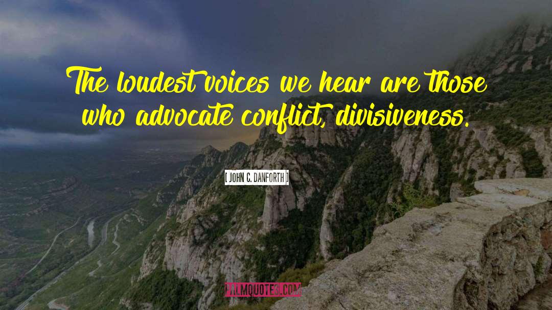 John C. Danforth Quotes: The loudest voices we hear