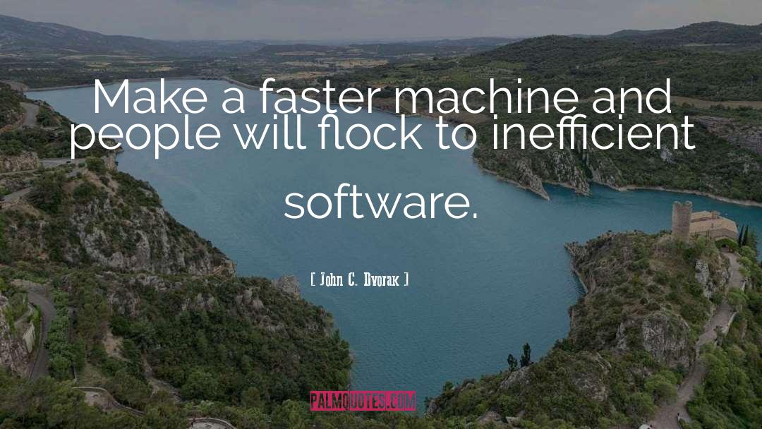 John C. Dvorak Quotes: Make a faster machine and