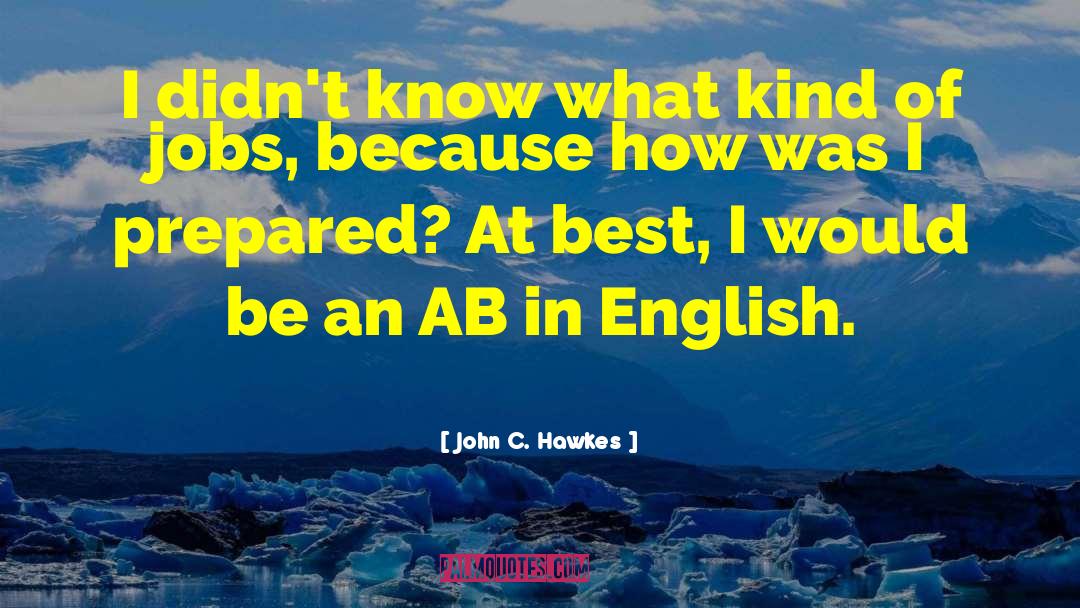John C. Hawkes Quotes: I didn't know what kind