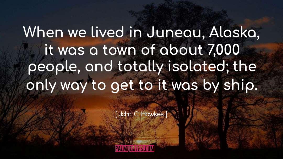 John C. Hawkes Quotes: When we lived in Juneau,