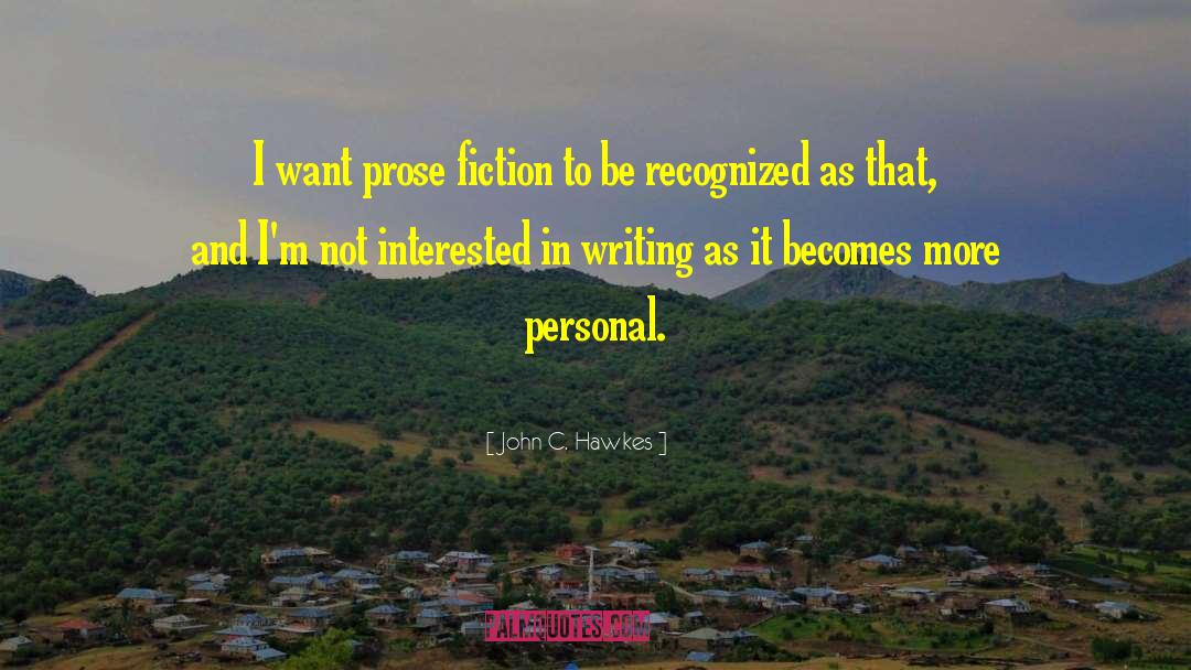 John C. Hawkes Quotes: I want prose fiction to