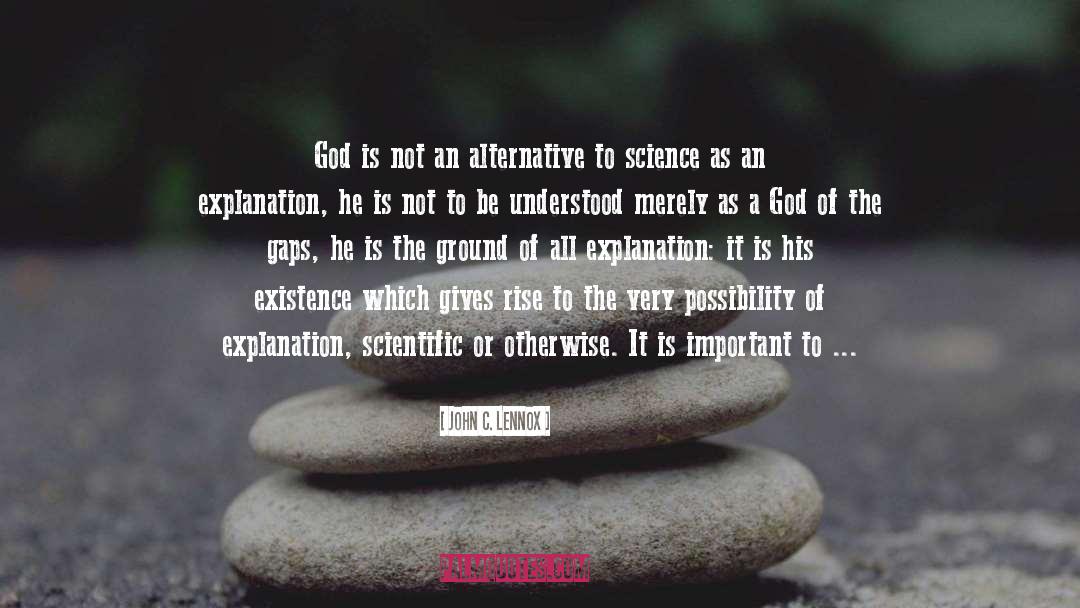 John C. Lennox Quotes: God is not an alternative