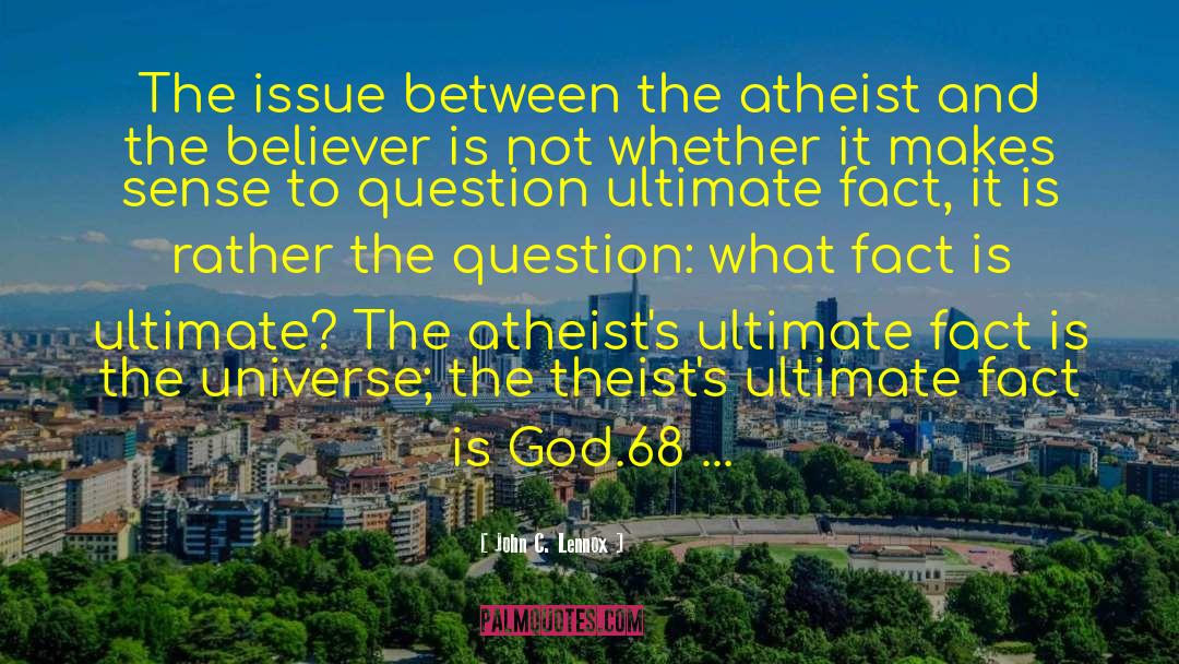 John C. Lennox Quotes: The issue between the atheist