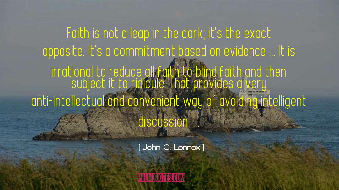 John C. Lennox Quotes: Faith is not a leap