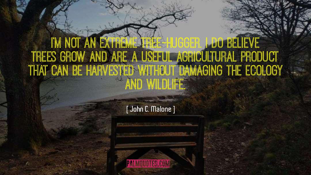 John C. Malone Quotes: I'm not an extreme tree-hugger.