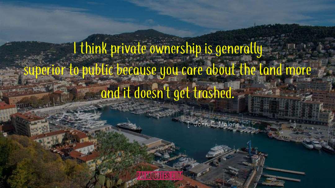 John C. Malone Quotes: I think private ownership is