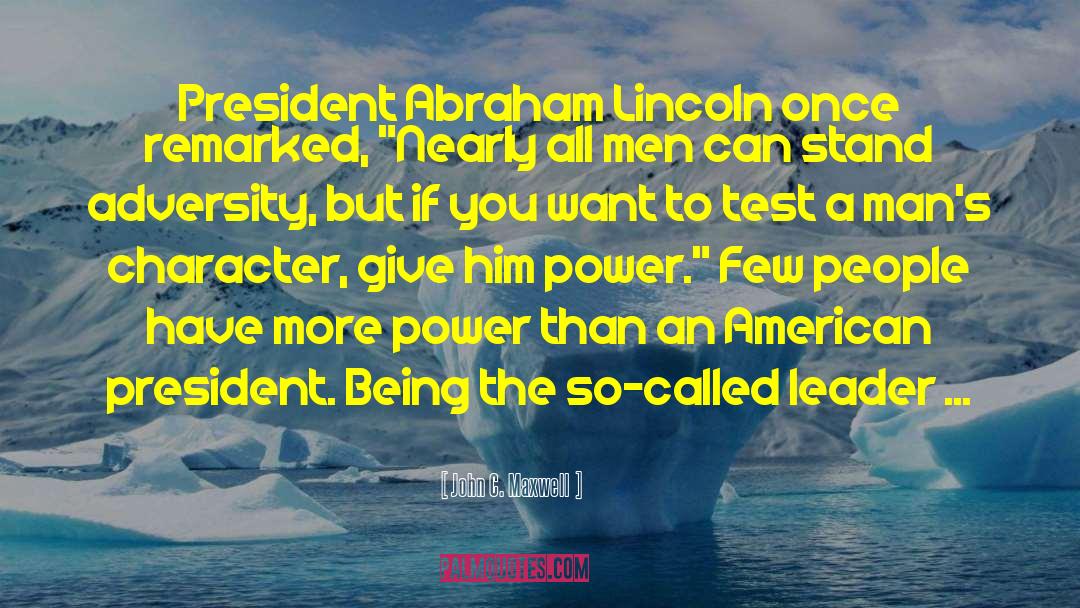 John C. Maxwell Quotes: President Abraham Lincoln once remarked,