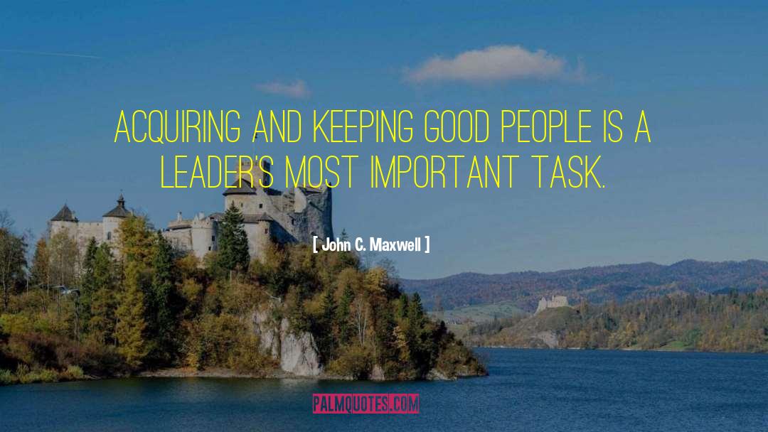 John C. Maxwell Quotes: Acquiring and keeping good people