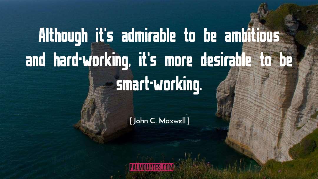 John C. Maxwell Quotes: Although it's admirable to be