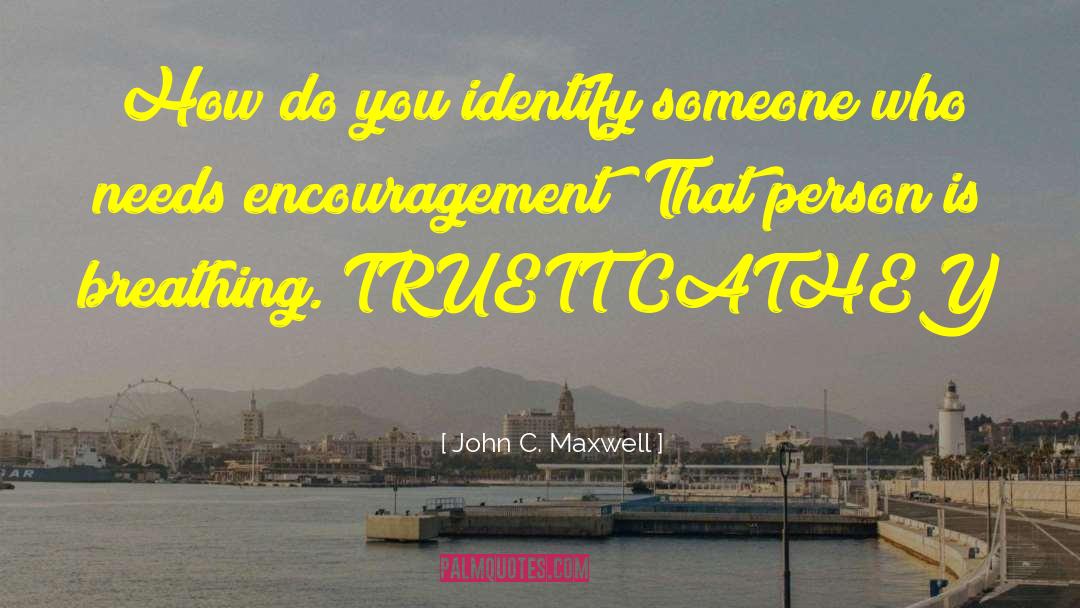 John C. Maxwell Quotes: How do you identify someone
