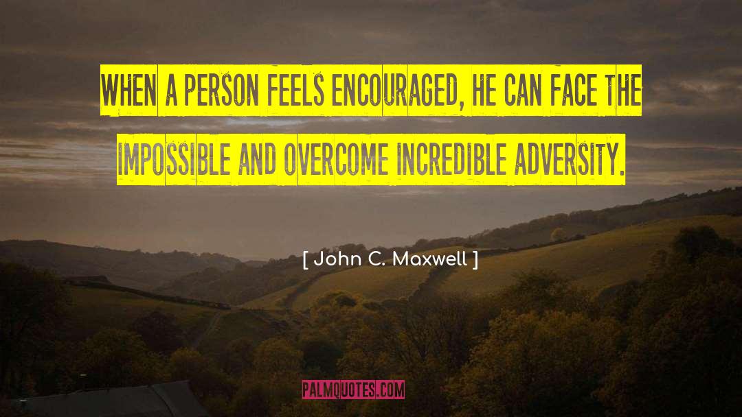 John C. Maxwell Quotes: When a person feels encouraged,