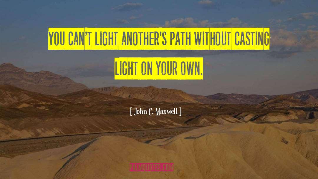 John C. Maxwell Quotes: You can't light another's path