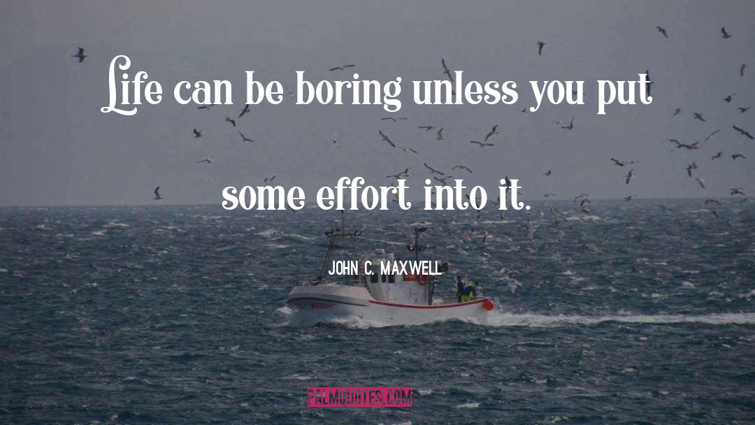 John C. Maxwell Quotes: Life can be boring unless