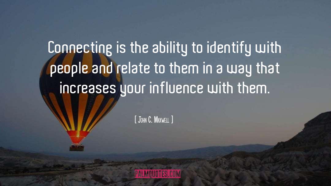 John C. Maxwell Quotes: Connecting is the ability to