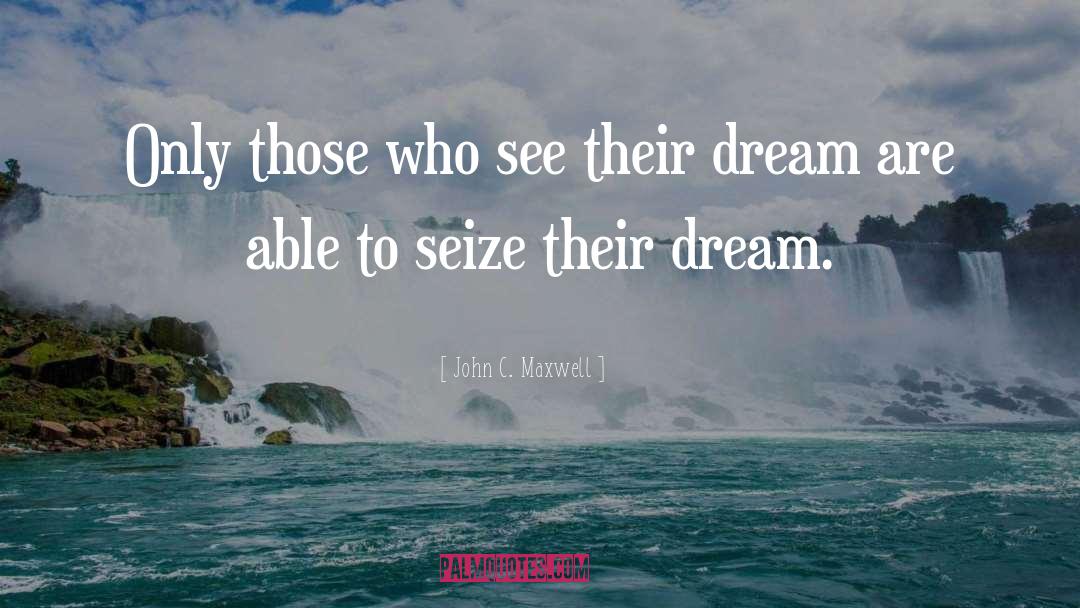 John C. Maxwell Quotes: Only those who see their