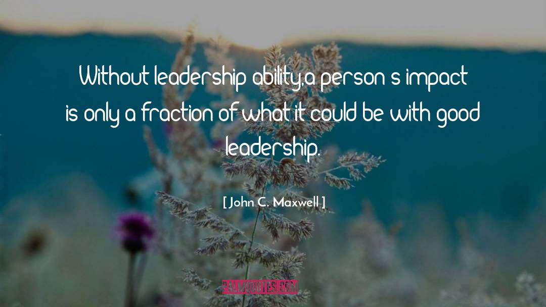 John C. Maxwell Quotes: Without leadership ability,a person's impact