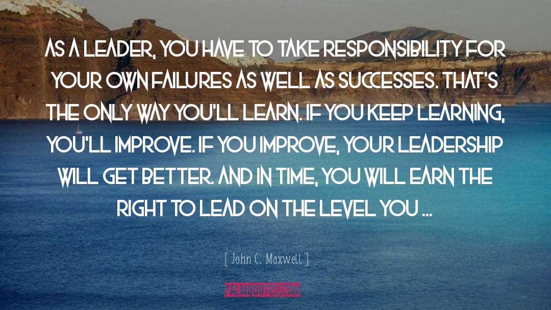 John C. Maxwell Quotes: As a leader, you have