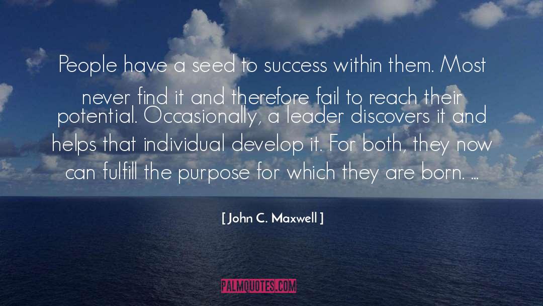 John C. Maxwell Quotes: People have a seed to