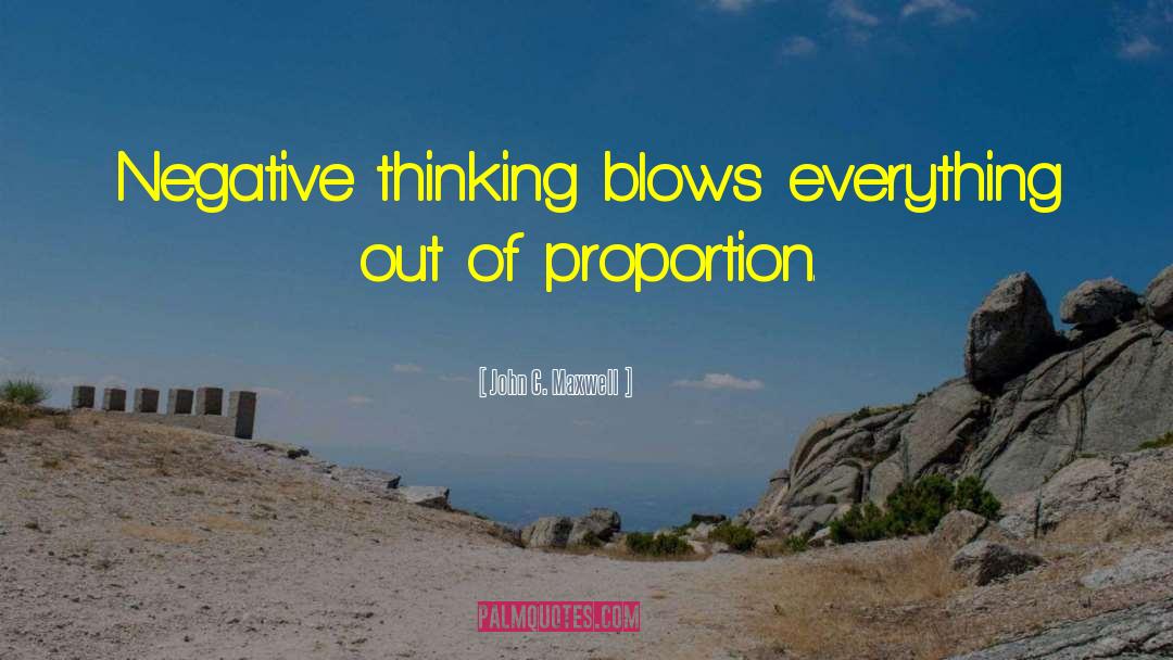 John C. Maxwell Quotes: Negative thinking blows everything out