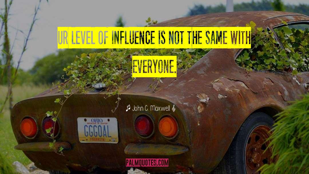 John C. Maxwell Quotes: Ur level of influence is