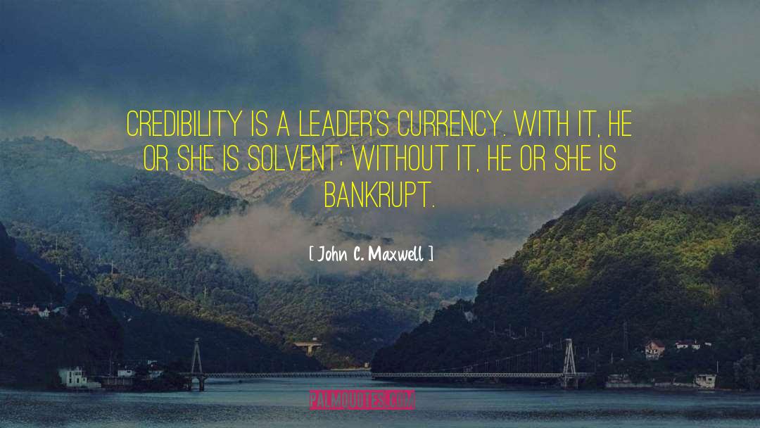 John C. Maxwell Quotes: Credibility is a leader's currency.