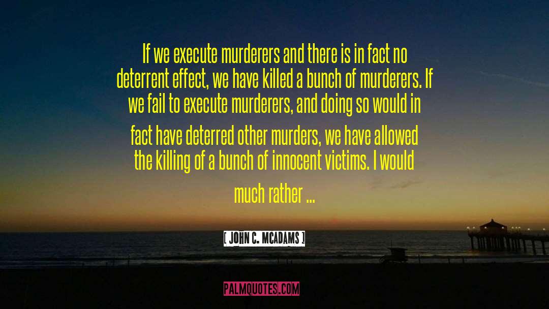 John C. McAdams Quotes: If we execute murderers and