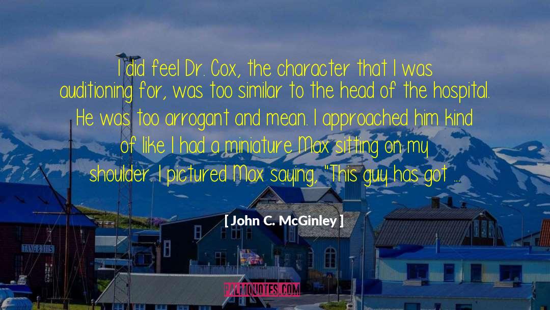 John C. McGinley Quotes: I did feel Dr. Cox,