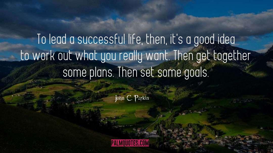 John C. Parkin Quotes: To lead a successful life,
