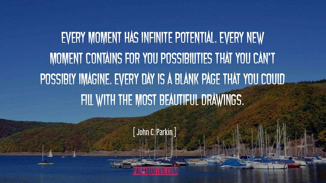 John C. Parkin Quotes: Every moment has infinite potential.