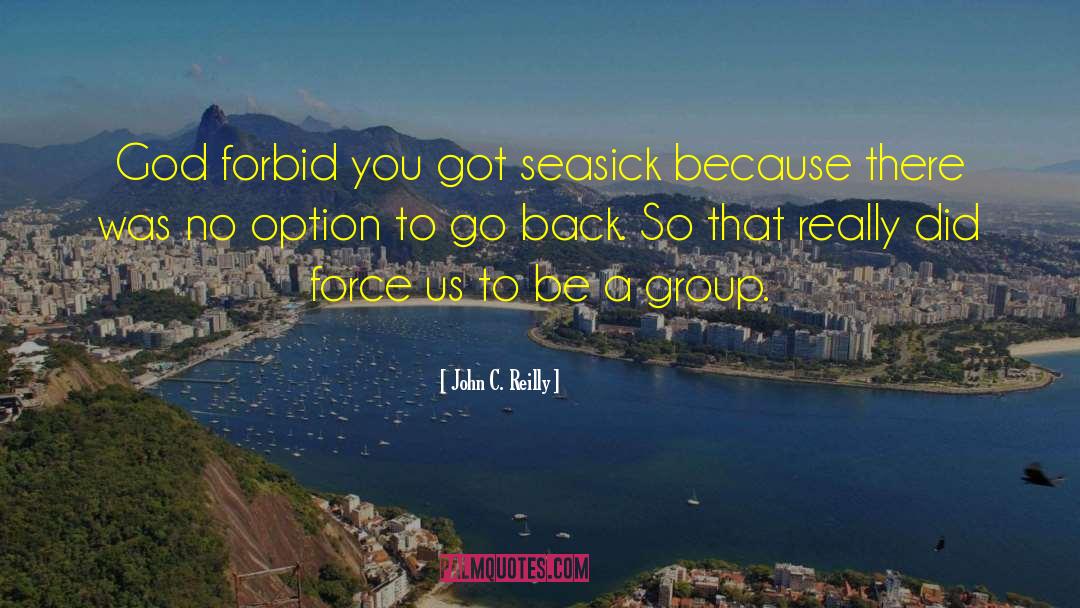 John C. Reilly Quotes: God forbid you got seasick