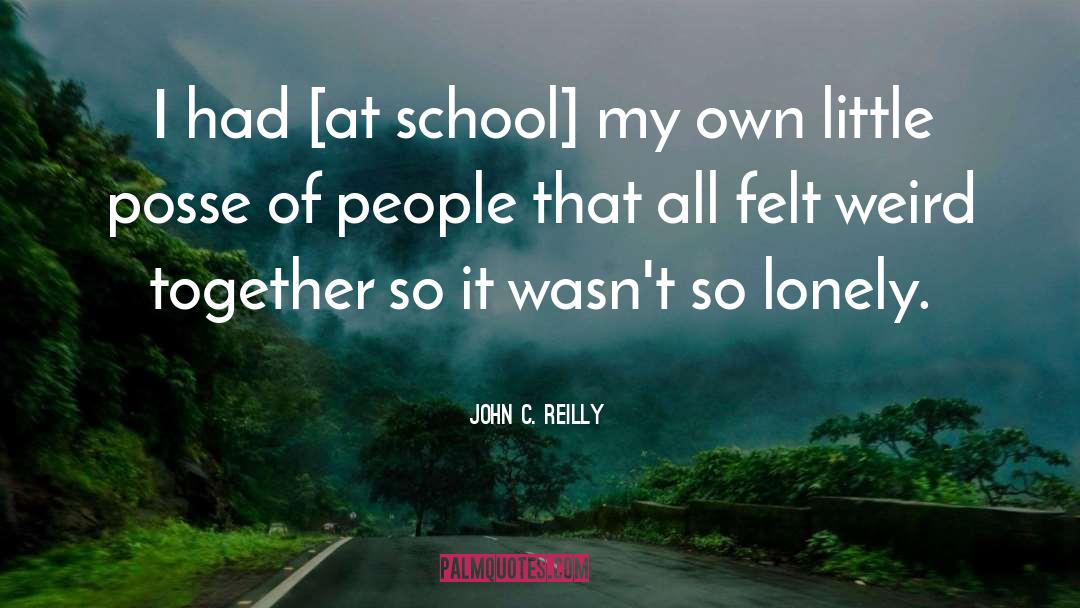 John C. Reilly Quotes: I had [at school] my