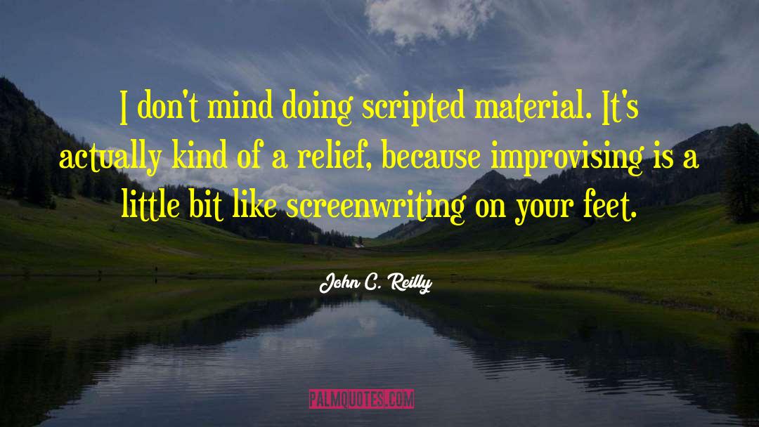 John C. Reilly Quotes: I don't mind doing scripted