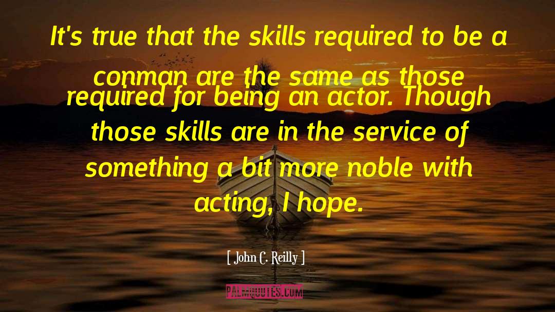 John C. Reilly Quotes: It's true that the skills