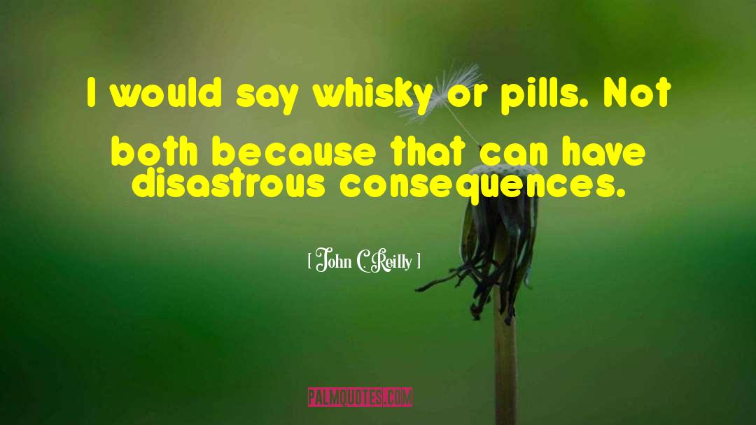 John C. Reilly Quotes: I would say whisky or