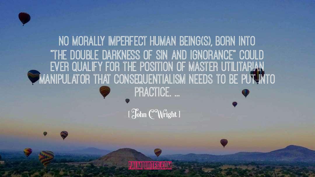 John C. Wright Quotes: No morally imperfect human being(s),