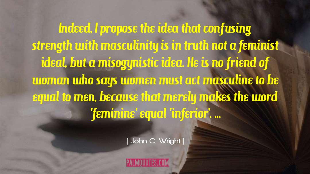 John C. Wright Quotes: Indeed, I propose the idea