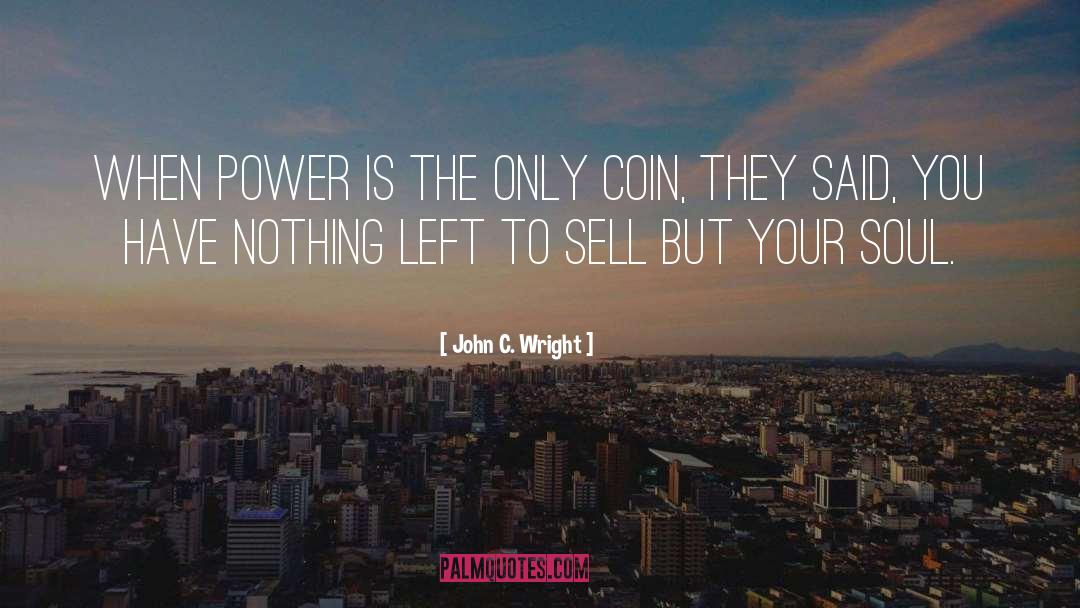 John C. Wright Quotes: When power is the only