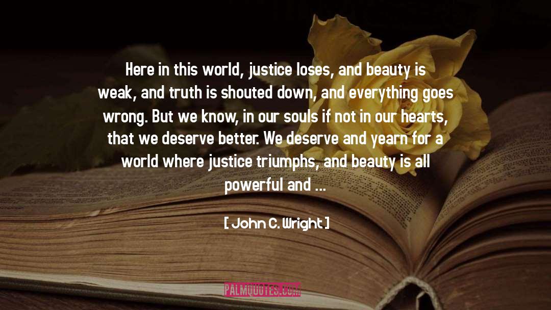 John C. Wright Quotes: Here in this world, justice