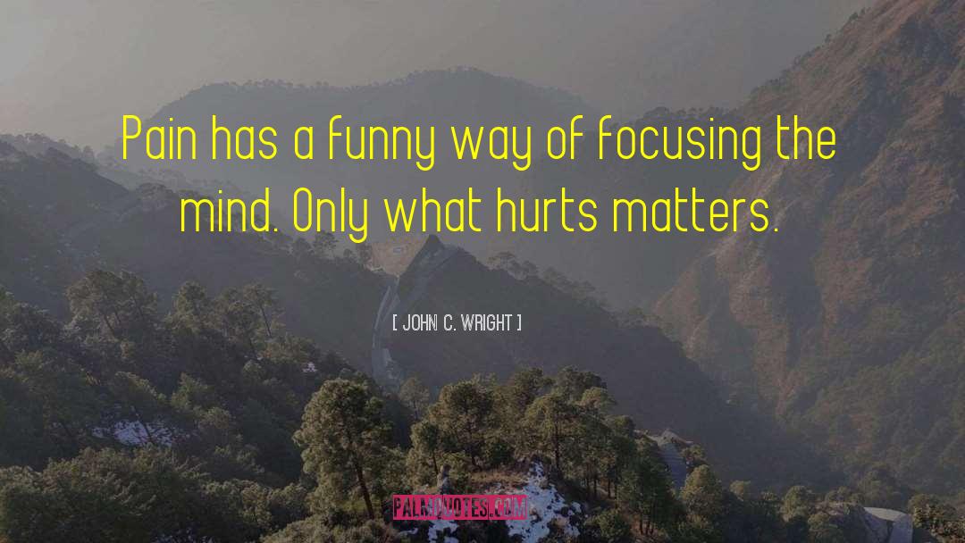 John C. Wright Quotes: Pain has a funny way