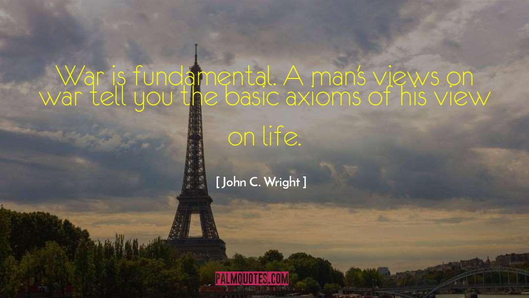 John C. Wright Quotes: War is fundamental. A man's