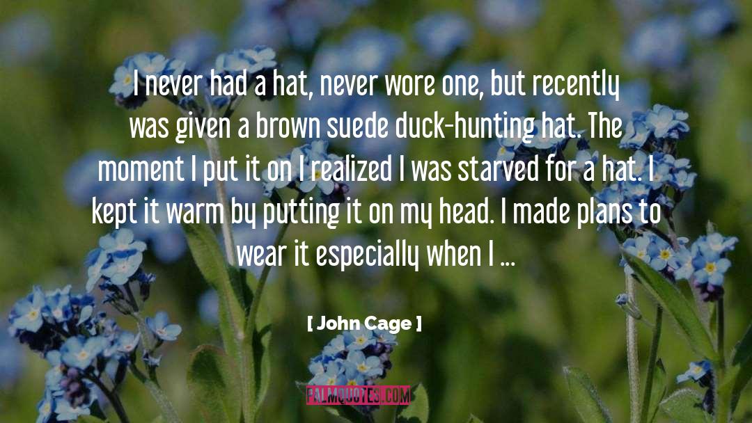 John Cage Quotes: I never had a hat,