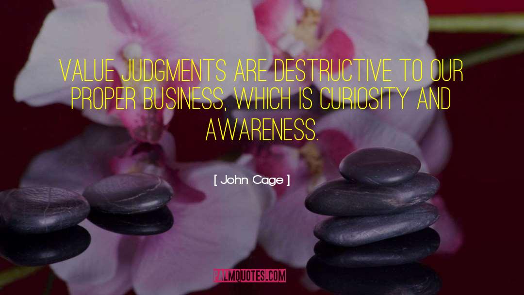 John Cage Quotes: Value judgments are destructive to