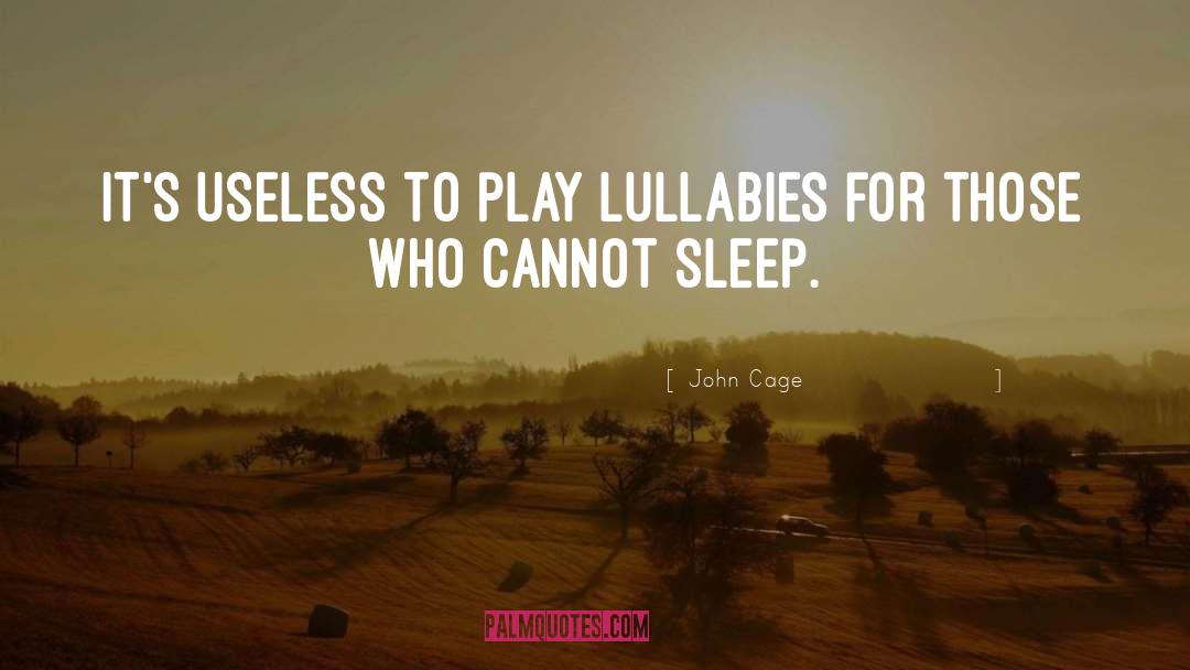 John Cage Quotes: It's useless to play lullabies