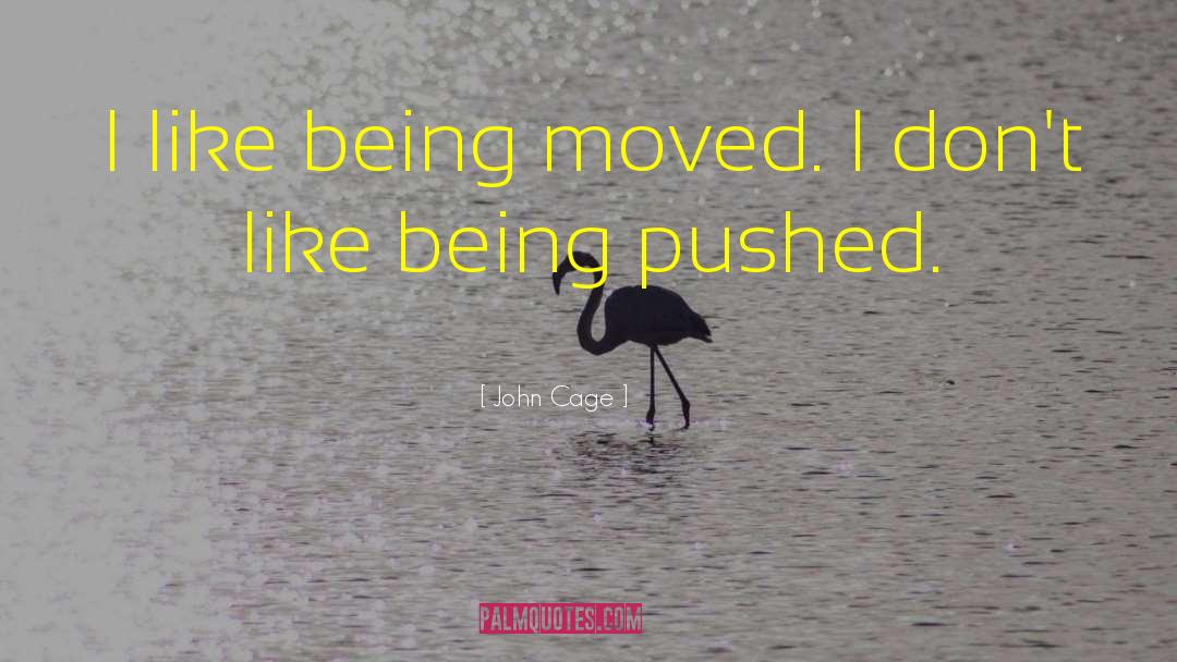 John Cage Quotes: I like being moved. I