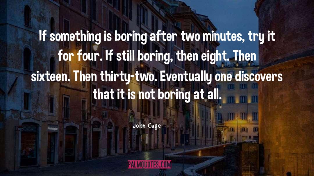 John Cage Quotes: If something is boring after