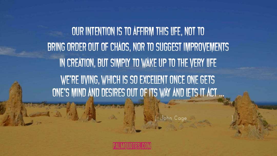 John Cage Quotes: Our intention is to affirm