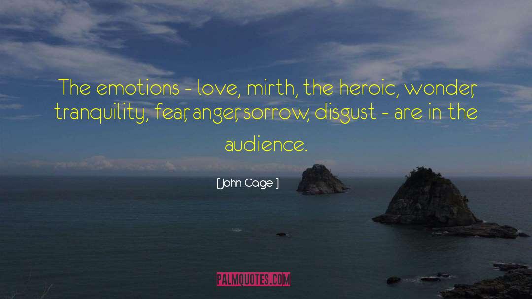 John Cage Quotes: The emotions - love, mirth,