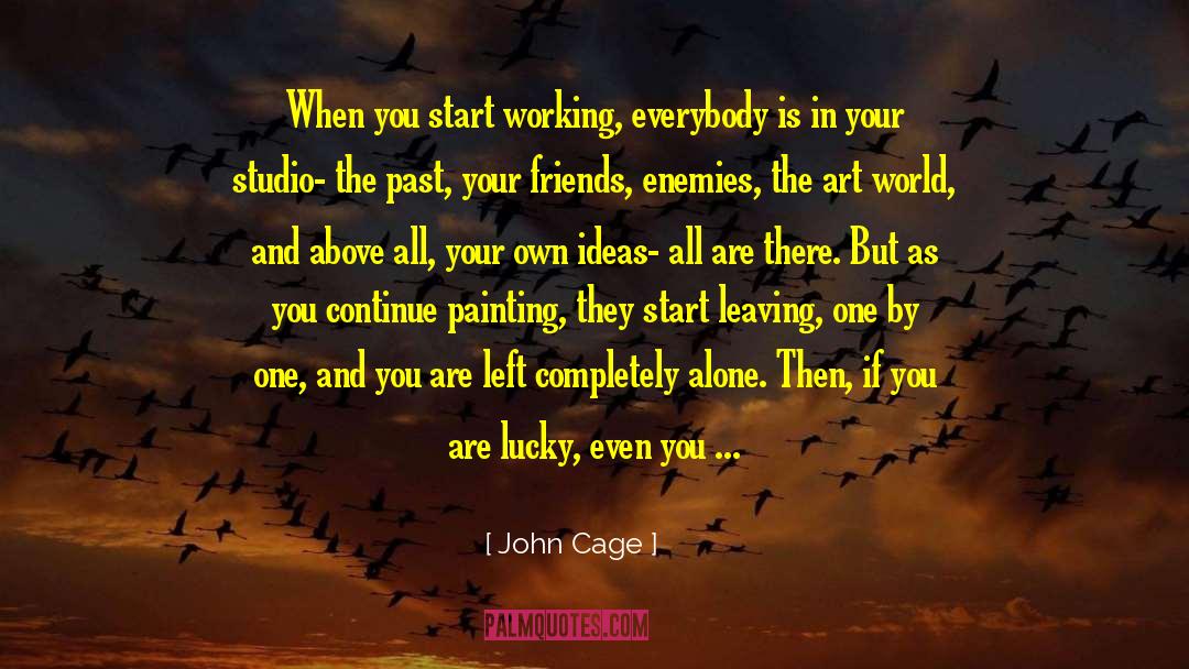 John Cage Quotes: When you start working, everybody