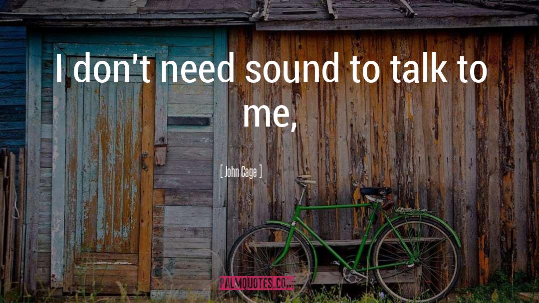 John Cage Quotes: I don't need sound to