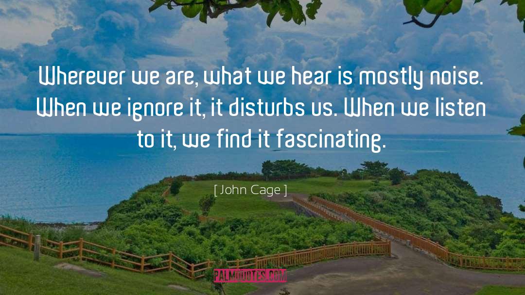 John Cage Quotes: Wherever we are, what we